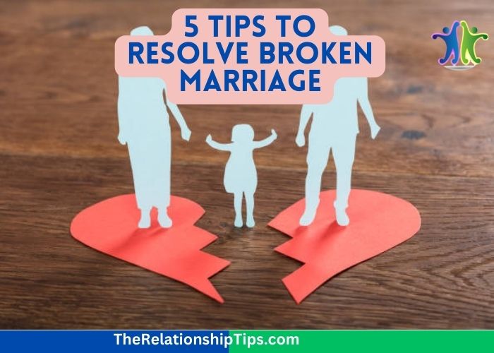 5 Tips To Resolve Broken Marriage