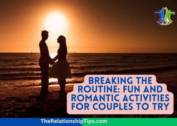 Breaking the Routine: Fun and Romantic Activities for Couples to Try
