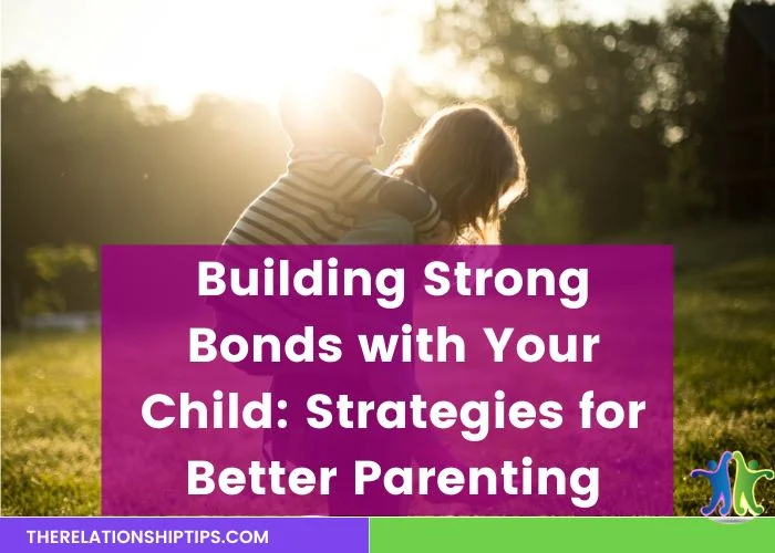 Building Strong Bonds with Your Child - Strategies for Better Parenting Building Strong Bonds with Your Child: Strategies for Better Parenting