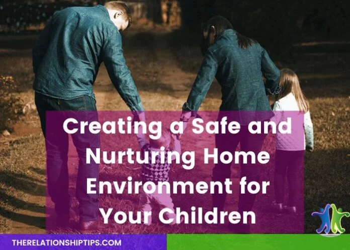 Creating a Safe and Nurturing Home Environment for Your Children
