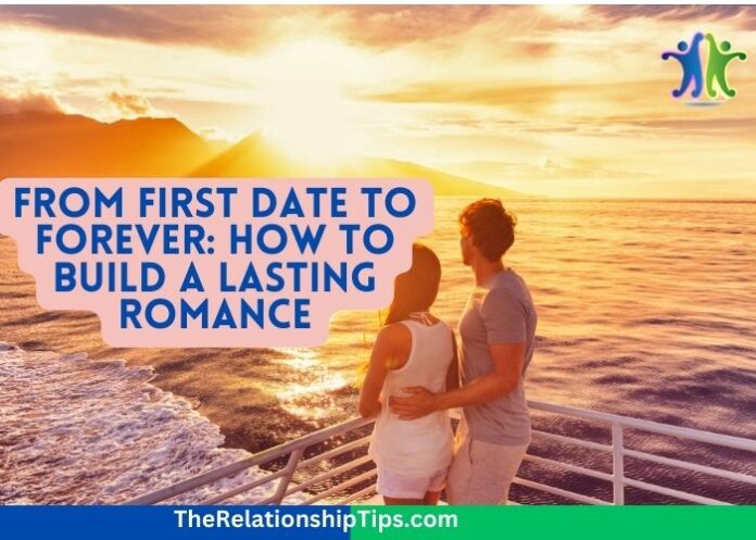 From First Date to Forever: How to Build a Lasting Romance