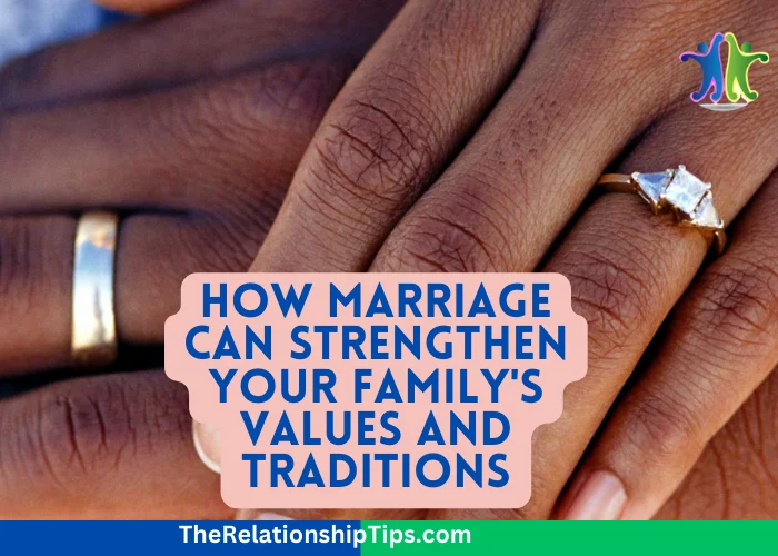 How Marriage Can Strengthen Your Family's Values and Traditions How Marriage Can Strengthen Your Family's Values and Traditions