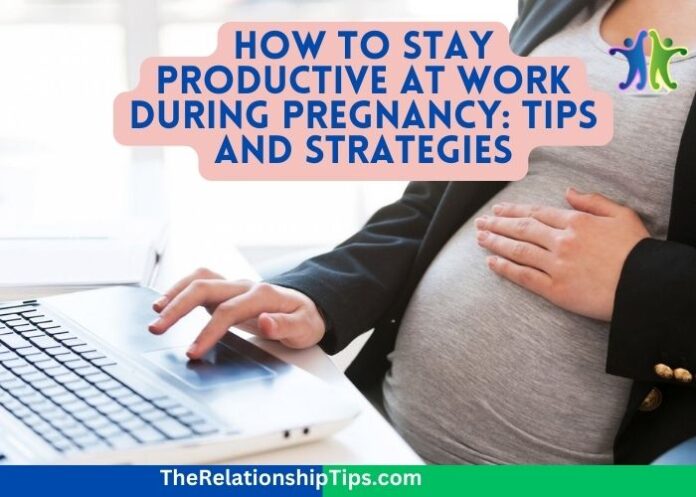 How to Stay Productive at Work During Pregnancy: Tips and Strategies
