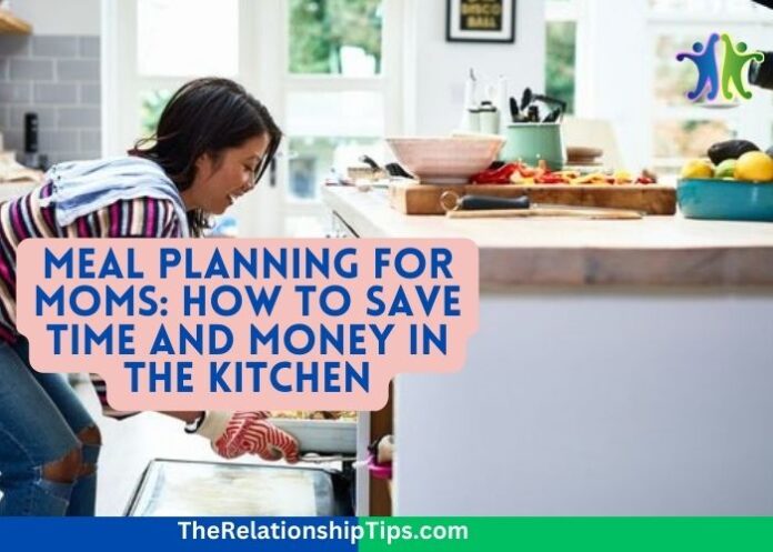 Meal Planning for Moms: How to Save Time and Money in the Kitchen