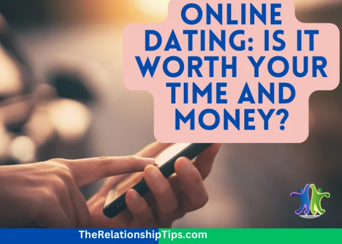Online Dating: Is It Worth Your Time and Money?