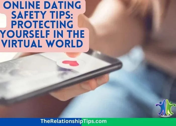 Online Dating Safety Tips: Protecting Yourself in the Virtual World
