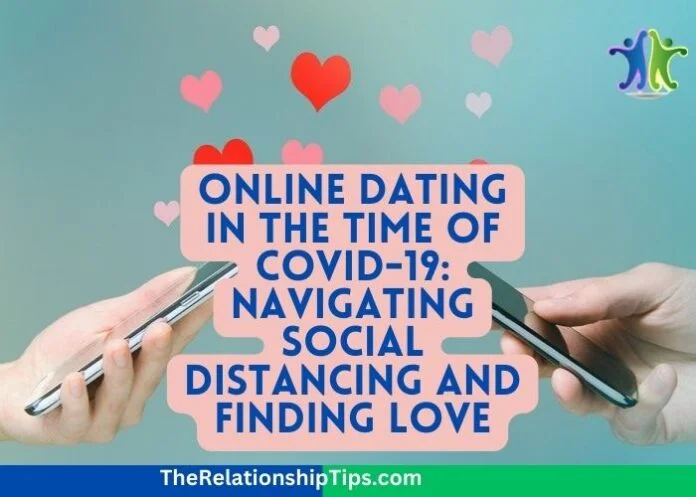 Online Dating in the Time of COVID-19: Navigating Social Distancing and Finding Love