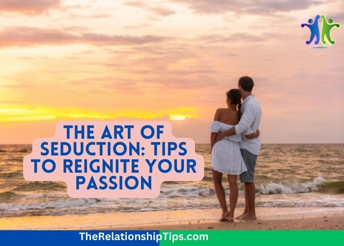 The Art of Seduction: Tips to Reignite Your Passion