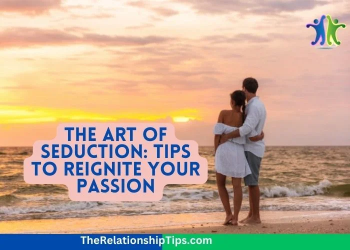 The Art of Seduction - Tips to Reignite Your Passion The Art of Seduction: Tips to Reignite Your Passion