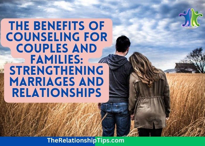 The Benefits of Counseling for Couples and Families: Strengthening Marriages and Relationships
