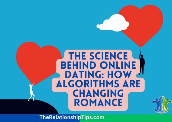 The Science Behind Online Dating: How Algorithms are Changing Romance
