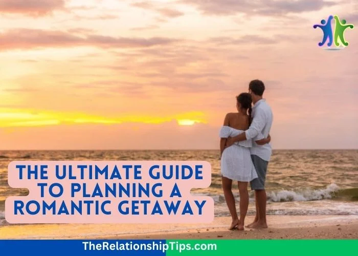 The Ultimate Guide to Planning a Romantic Getaway The Ultimate Guide to Planning a Romantic Getaway