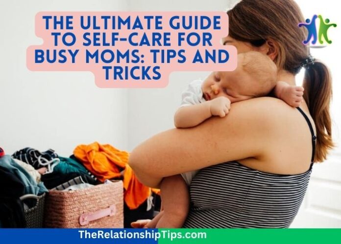 The Ultimate Guide to Self-Care for Busy Moms: Tips and Tricks
