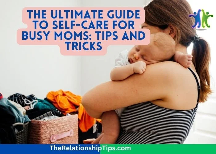 The Ultimate Guide to Self-Care for Busy Moms - Tips and Tricks The Ultimate Guide to Self-Care for Busy Moms: Tips and Tricks