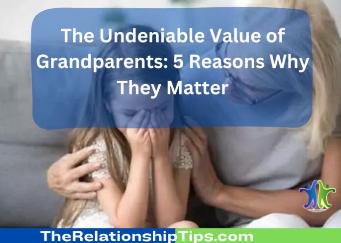 The Undeniable Value of Grandparents: 5 Reasons Why They Matter