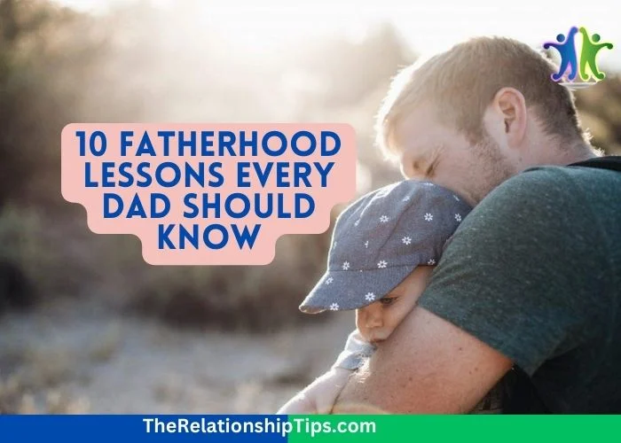 10 Fatherhood Lessons Every Dad Should Know 10 Fatherhood Lessons Every Dad Should Know