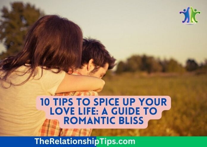 10 Tips to Spice Up Your Love Life: A Guide to Romantic Bliss
