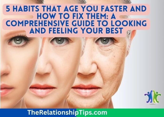 5 Habits That Age You Faster and How to Fix Them: A Comprehensive Guide to Looking and Feeling Your Best