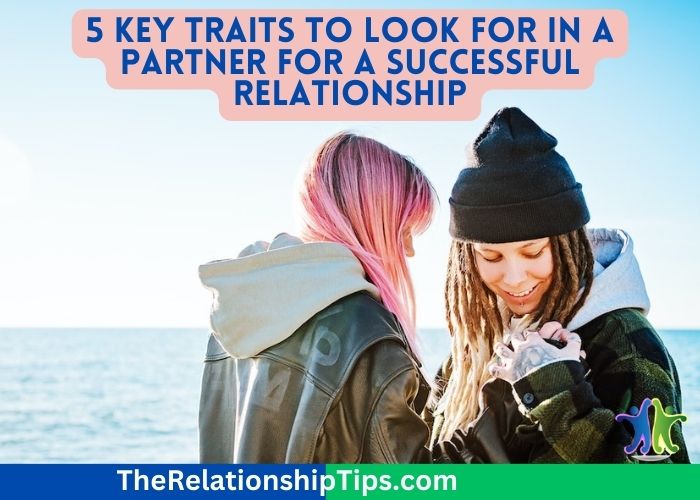 5 Key Traits to Look for in a Partner for a Successful Relationship