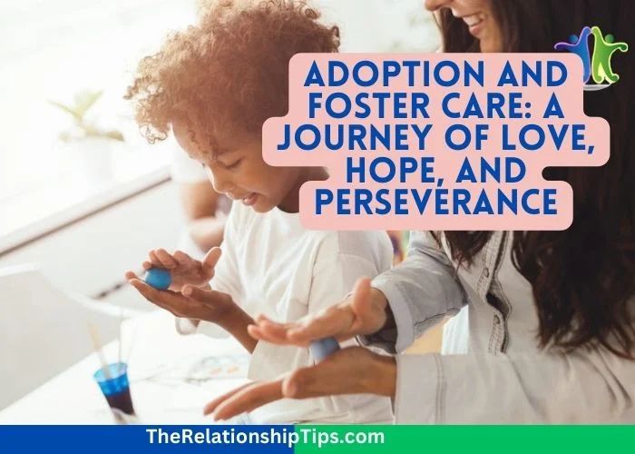 Adoption and Foster Care: A Journey of Love, Hope, and Perseverance