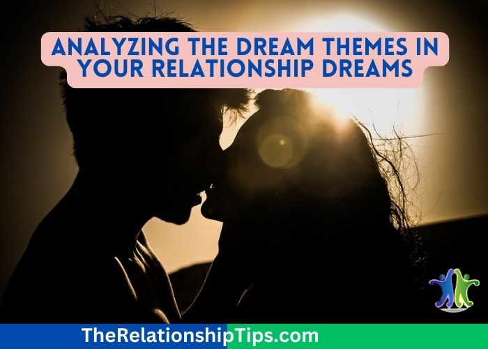 Analyzing the Dream Themes in Your Relationship Dreams