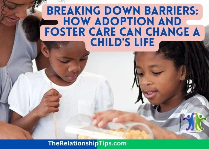 Breaking Down Barriers: How Adoption and Foster Care Can Change a Child's Life