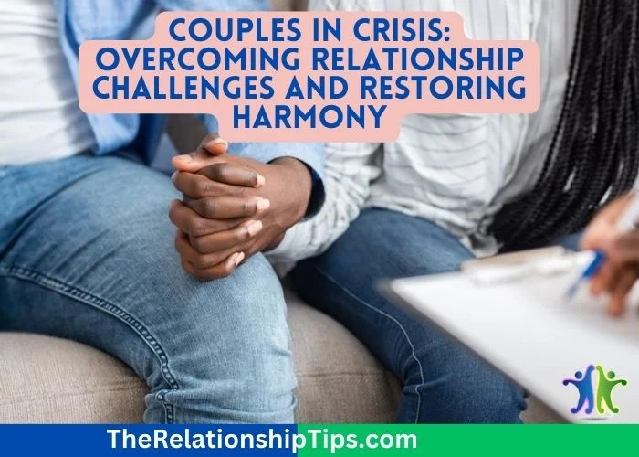 Couples in Crisis - Overcoming Relationship Challenges and Restoring Harmony Couples in Crisis: Overcoming Relationship Challenges and Restoring Harmony