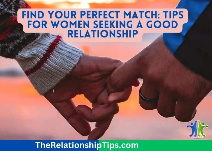 Find Your Perfect Match - Tips for Women Seeking a Good Relationship Find Your Perfect Match: Tips for Women Seeking a Good Relationship