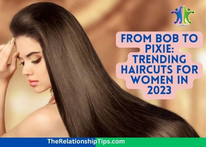 From Bob to Pixie: Trending Haircuts for Women in 2023
