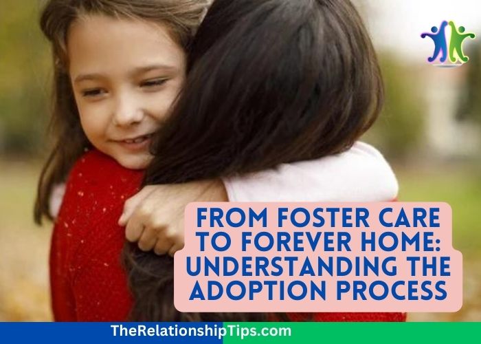 From Foster Care to Forever Home: Understanding the Adoption Process