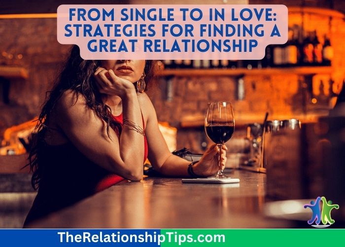 From Single to in Love: Strategies for Finding a Great Relationship