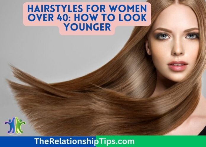 Hairstyles for Women Over 40: How to Look Younger