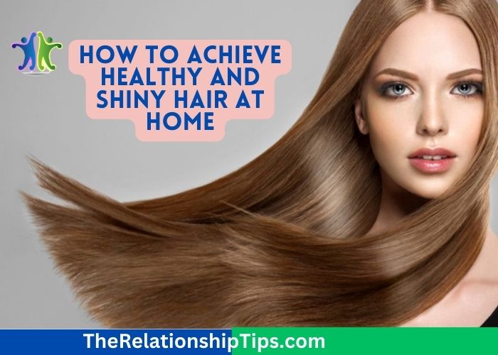How to Achieve Healthy and Shiny Hair at Home