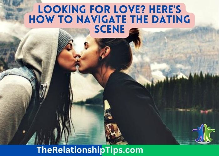 Looking for Love? Here's How to Navigate the Dating Scene