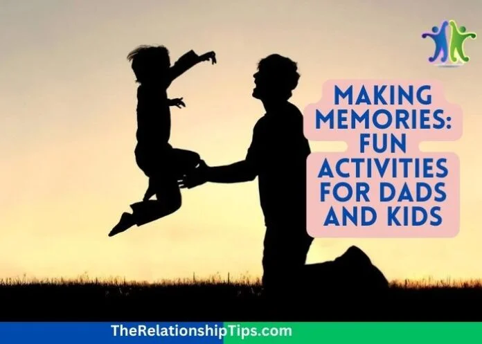 Making Memories: Fun Activities for Dads and Kids
