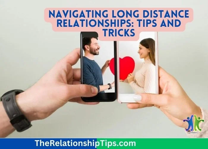 Navigating Long Distance Relationships - Tips and Tricks Navigating Long Distance Relationships: Tips and Tricks