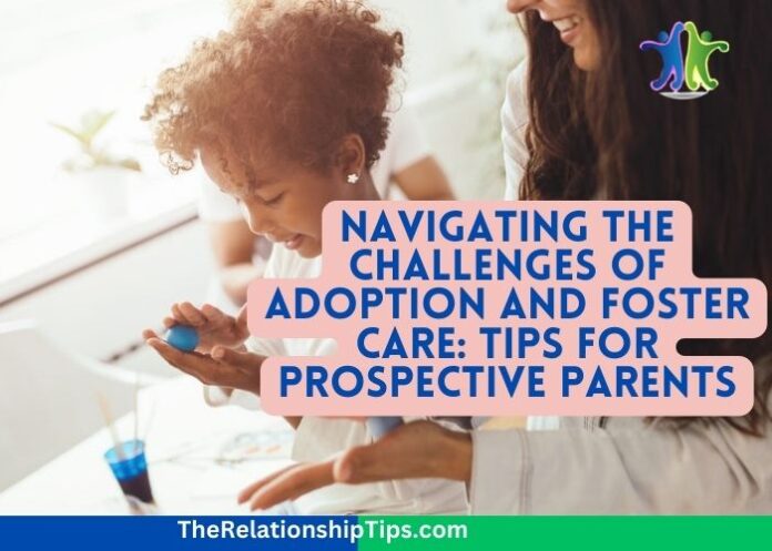 Navigating the Challenges of Adoption and Foster Care: Tips for Prospective Parents
