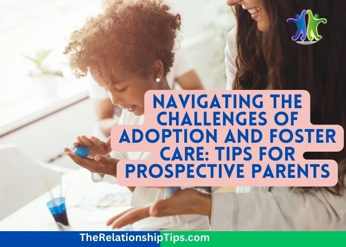 Navigating the Challenges of Adoption and Foster Care - Tips for Prospective Parents Navigating the Challenges of Adoption and Foster Care: Tips for Prospective Parents