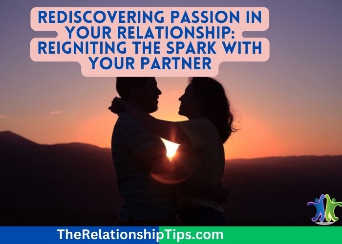 Rediscovering Passion in Your Relationship: Reigniting the Spark with Your Partner