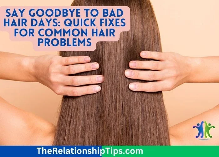 Say Goodbye to Bad Hair Days: Quick Fixes for Common Hair Problems