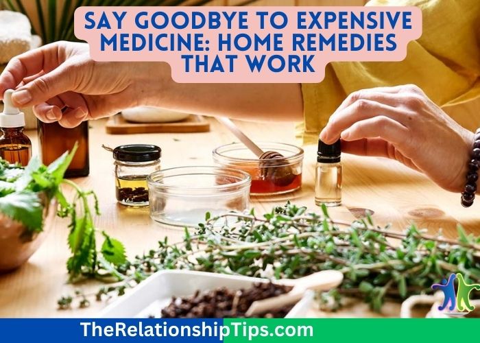 Say Goodbye to Expensive Medicine: Home Remedies That Work