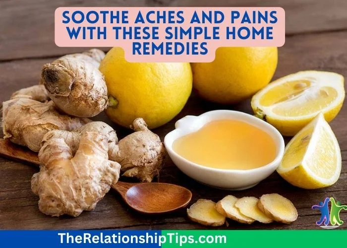 Soothe Aches and Pains with These Simple Home Remedies Soothe Aches and Pains with These Simple Home Remedies