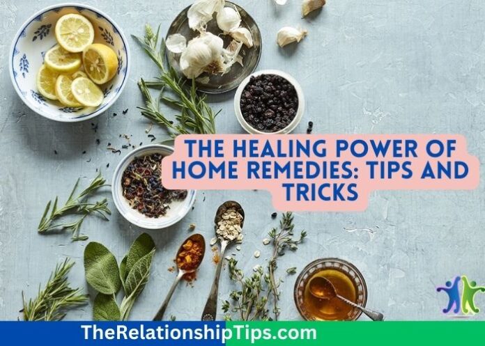 The Healing Power of Home Remedies: Tips and Tricks