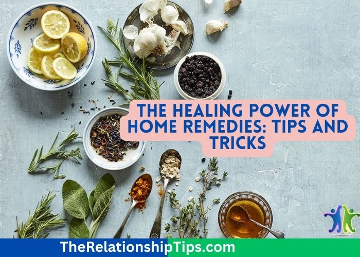 The Healing Power of Home Remedies: Tips and Tricks