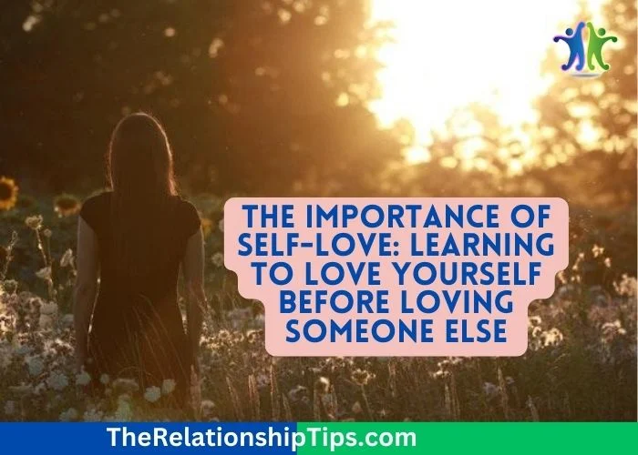 The Importance of Self-Love: Learning to Love Yourself Before Loving Someone Else The Importance of Self-Love: Learning to Love Yourself Before Loving Someone Else