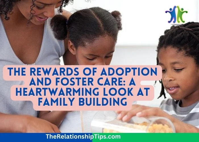 The Rewards of Adoption and Foster Care - A Heartwarming Look at Family Building The Rewards of Adoption and Foster Care: A Heartwarming Look at Family Building