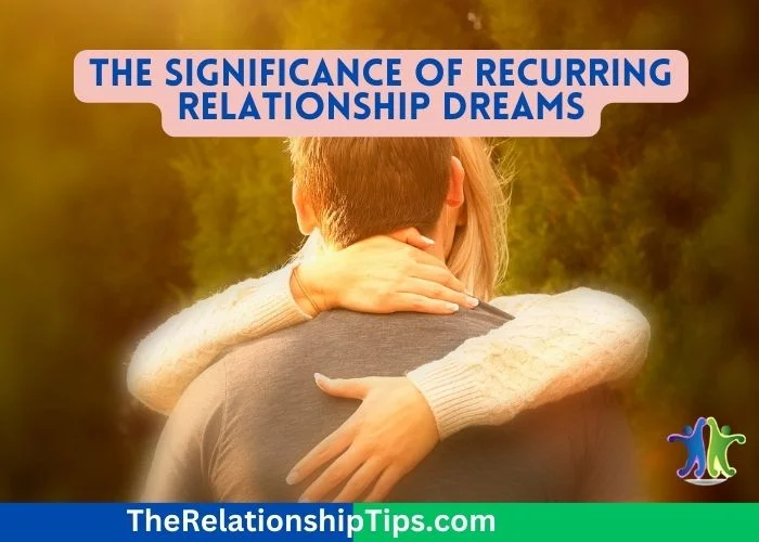 The Significance of Recurring Relationship Dreams The Significance of Recurring Relationship Dreams