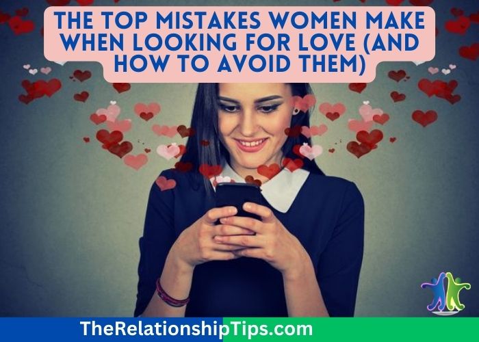 The Top Mistakes Women Make When Looking for Love (And How to Avoid Them)