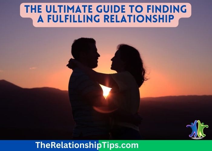 The Ultimate Guide to Finding a Fulfilling Relationship