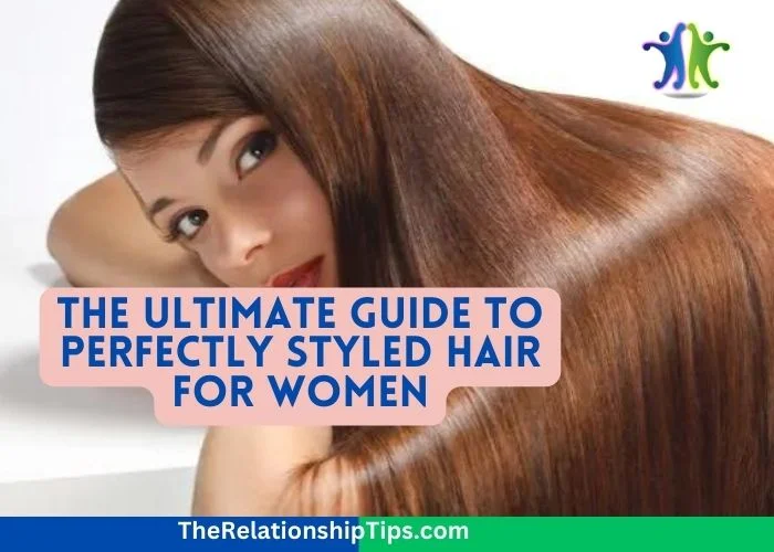 The Ultimate Guide to Perfectly Styled Hair for Women The Ultimate Guide to Perfectly Styled Hair for Women